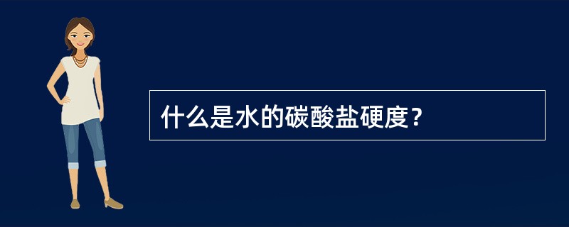 什么是水的碳酸盐硬度？