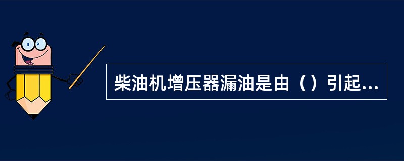 柴油机增压器漏油是由（）引起的。