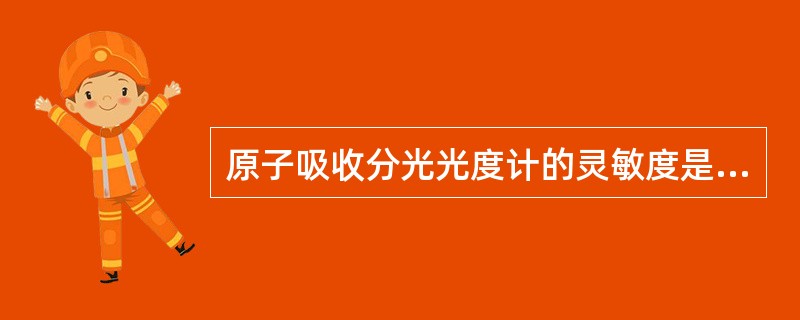 原子吸收分光光度计的灵敏度是指（）。