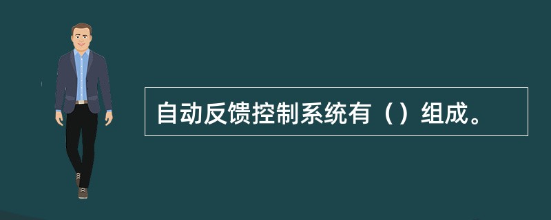 自动反馈控制系统有（）组成。