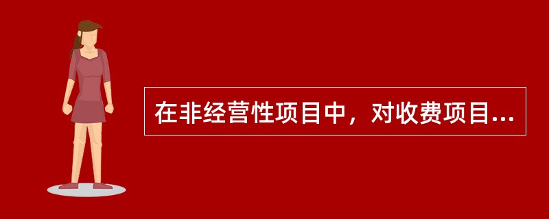 在非经营性项目中，对收费项目应合理确定提供服务的收费价格。分析方法一般是将预测的