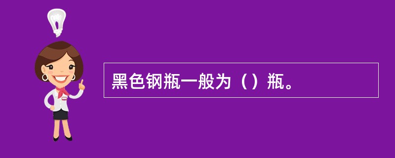 黑色钢瓶一般为（）瓶。