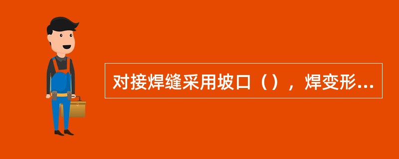 对接焊缝采用坡口（），焊变形小。