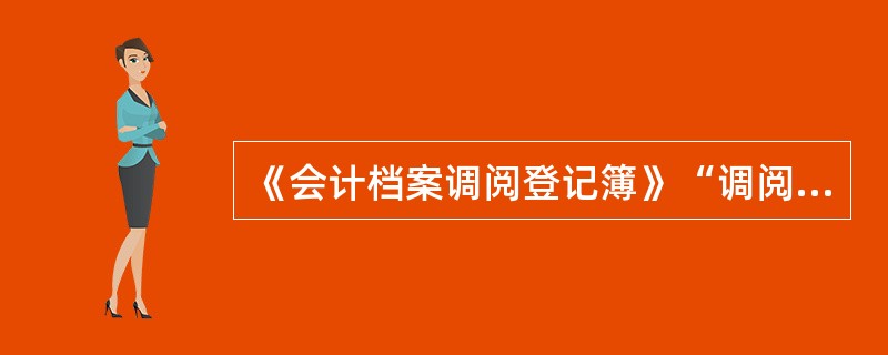 《会计档案调阅登记簿》“调阅人”栏由查阅会计档案的（）签字。