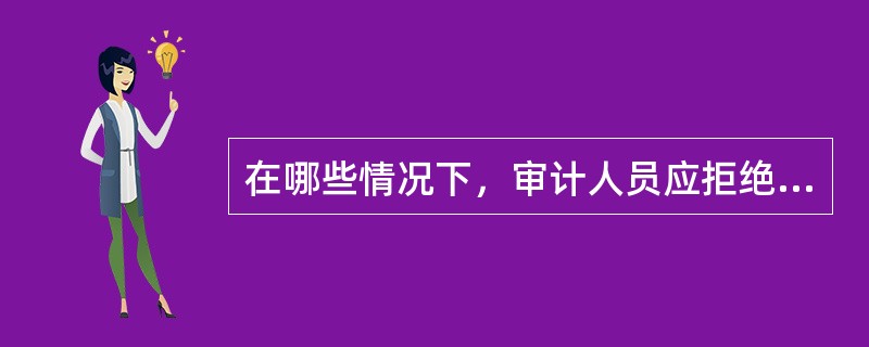 在哪些情况下，审计人员应拒绝出具验资报告并解除业务约定？