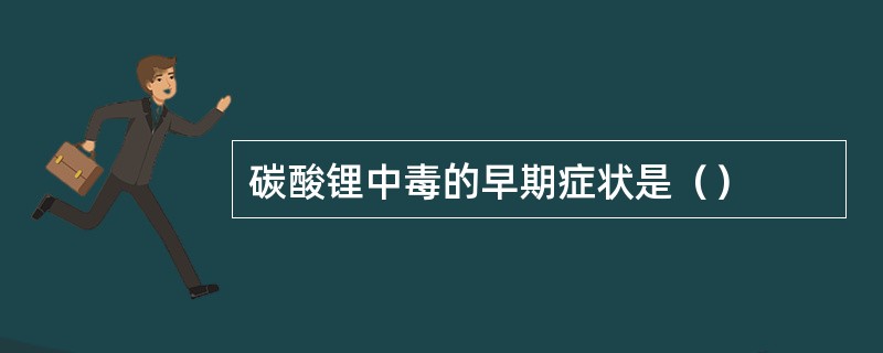 碳酸锂中毒的早期症状是（）