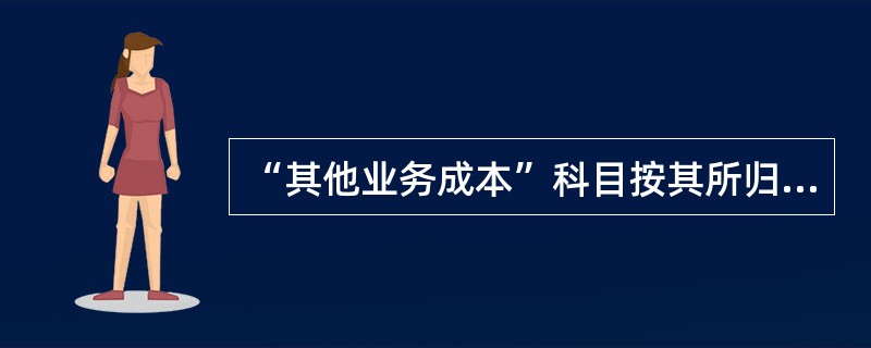 “其他业务成本”科目按其所归属的会计要素不同，属于（）类科目。