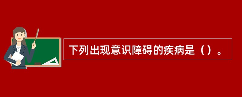 下列出现意识障碍的疾病是（）。