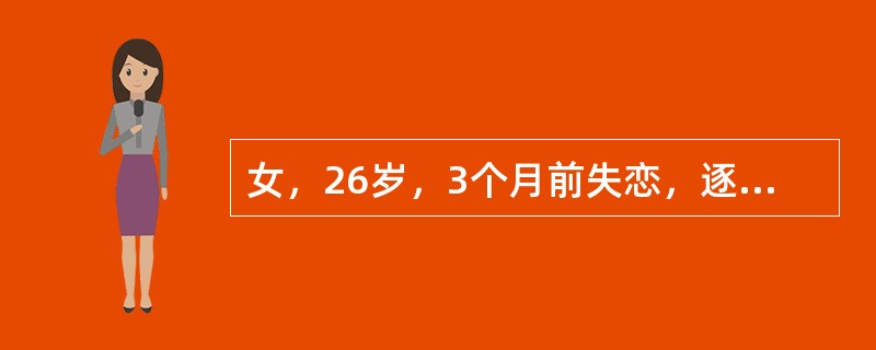 女，26岁，3个月前失恋，逐渐出现心情差，常哭泣，对什么都不感兴趣，夜间难以入睡