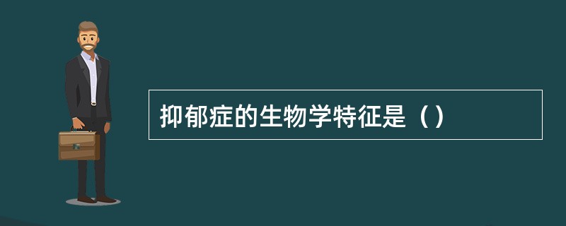 抑郁症的生物学特征是（）