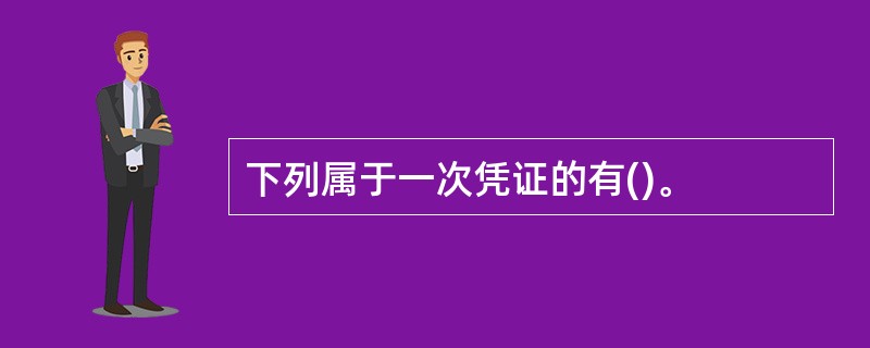 下列属于一次凭证的有()。