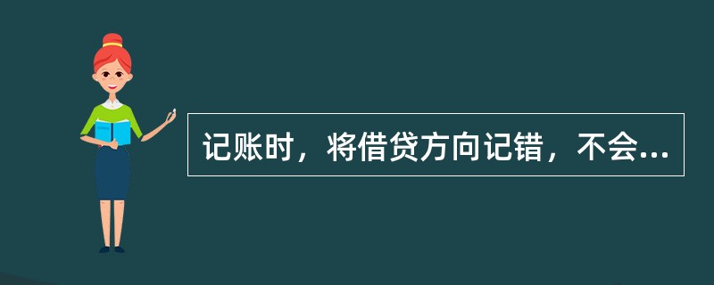 记账时，将借贷方向记错，不会影响借贷双方的平衡关系。