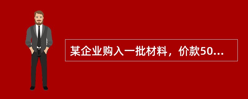 某企业购入一批材料，价款50000元，其中40000元以银行存款支付．10000