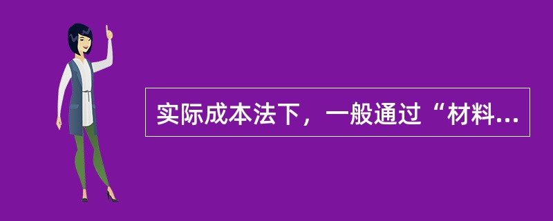 实际成本法下，一般通过“材料采购”、“原材料”、“材料成本差异”等科目进行核算。
