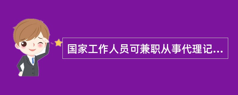 国家工作人员可兼职从事代理记账业务。（）
