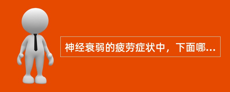 神经衰弱的疲劳症状中，下面哪项不正确？（）