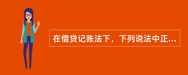 在借贷记账法下，下列说法中正确的有()