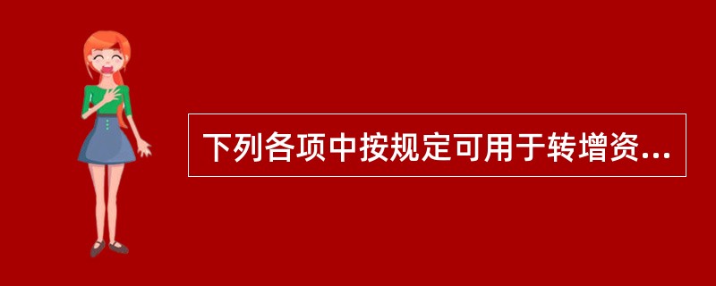 下列各项中按规定可用于转增资本的有()。