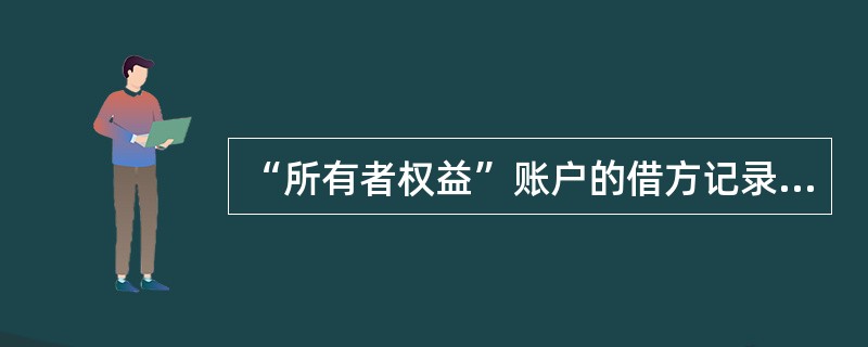 “所有者权益”账户的借方记录（）。