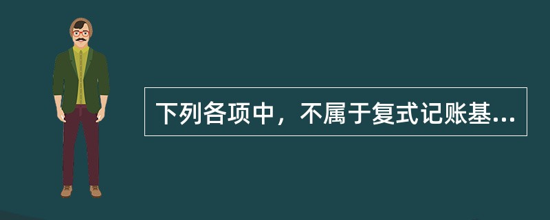 下列各项中，不属于复式记账基本内容的是（）。