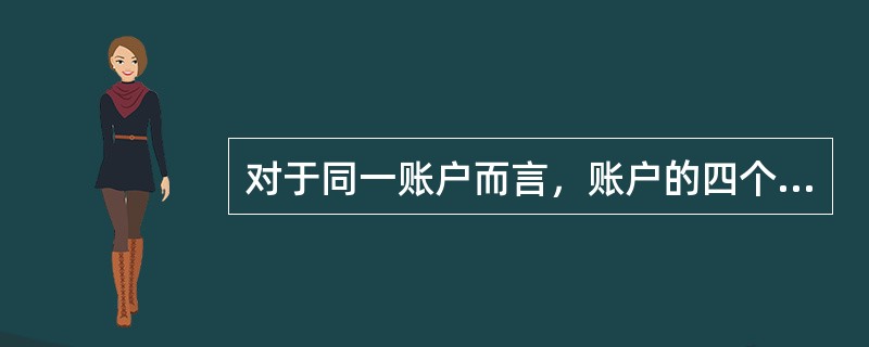 对于同一账户而言，账户的四个金额要素的关系错误的有（）。