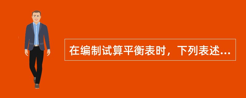 在编制试算平衡表时，下列表述不正确的是（）。