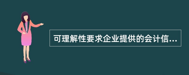 可理解性要求企业提供的会计信息应当与财务会计报告使用者的经济决策需要相关，有助于