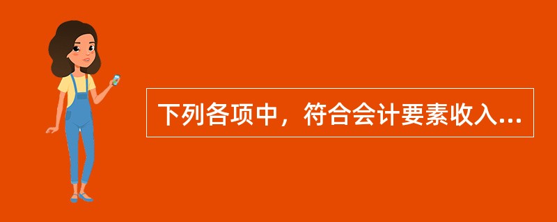 下列各项中，符合会计要素收入的定义的是（）。