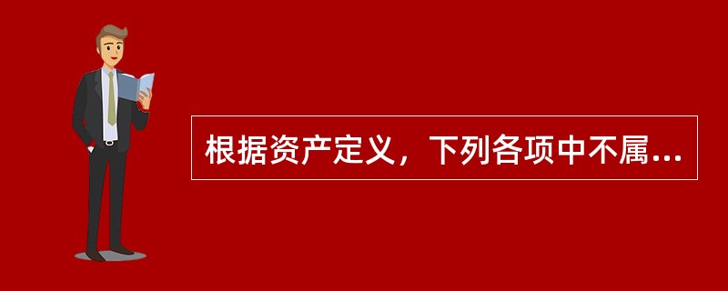 根据资产定义，下列各项中不属于资产特征的是（）。