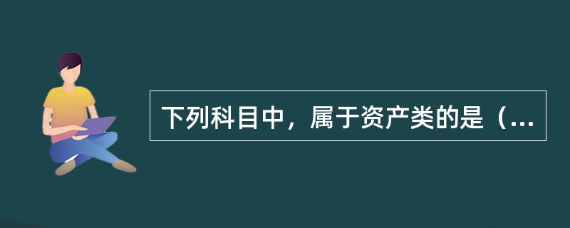 下列科目中，属于资产类的是（）。