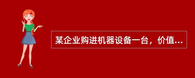 某企业购进机器设备一台，价值200000元，预计使用年限为8年，预计残值5000