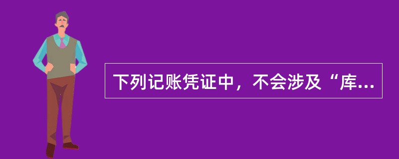 下列记账凭证中，不会涉及“库存现金”和“银行存款”科目的凭证是（）。