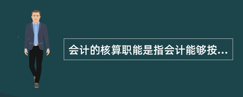 会计的核算职能是指会计能够按公认的会计准则和制度要求，通过（），从数量上综合反映