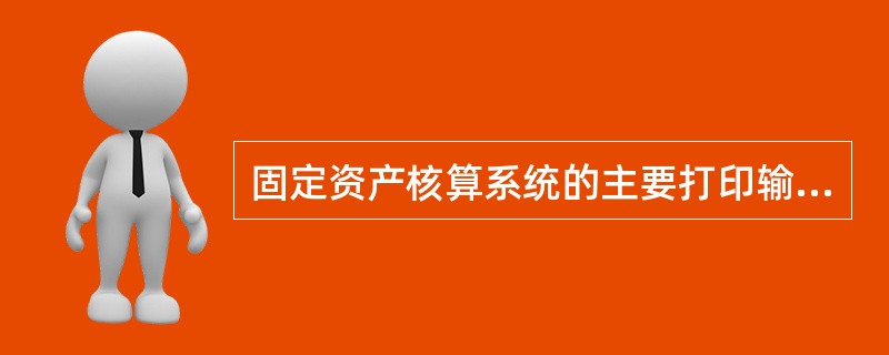 固定资产核算系统的主要打印输出有()。