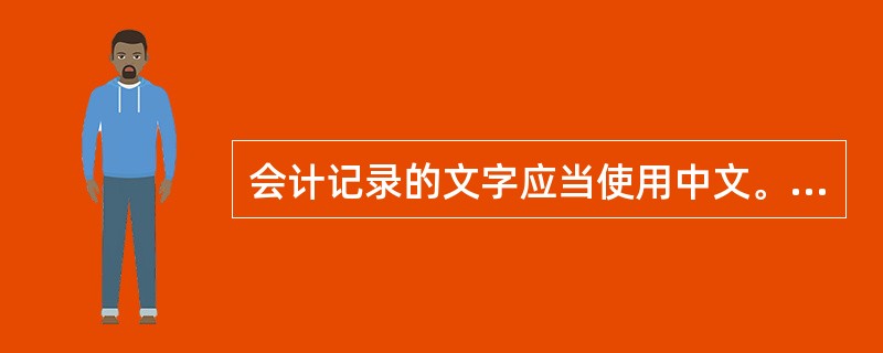 会计记录的文字应当使用中文。在中华人民共和国境内的外商投资企业、外国企业和其他外