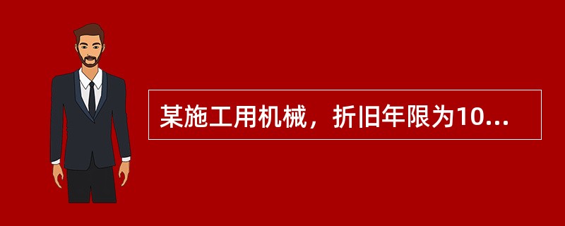 某施工用机械，折旧年限为10年，年平均工作300个台班，台班折旧费800元，残值