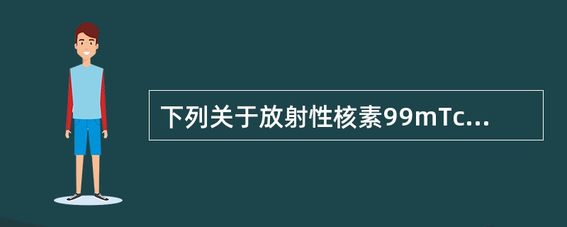 下列关于放射性核素99mTc的描述，哪些是正确的（）