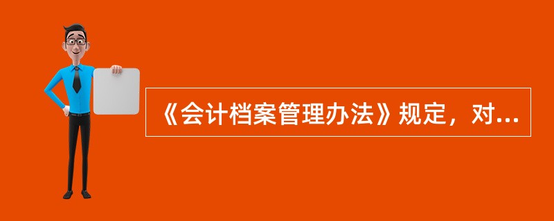 《会计档案管理办法》规定，对于保管期满的会计档案，不得销毁的有（）。