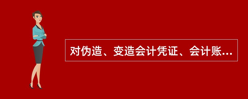 对伪造、变造会计凭证、会计账簿或者财务会计报告的行为，县级以上人民政府财政部门可