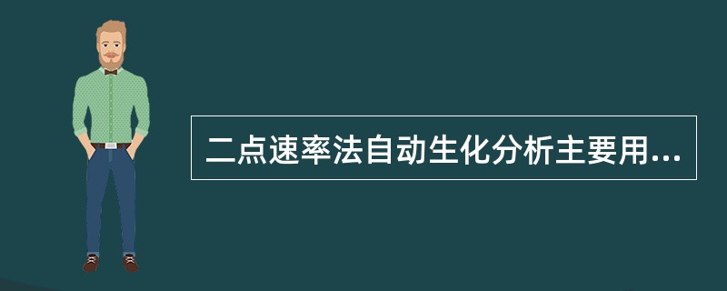 二点速率法自动生化分析主要用于测定（）.