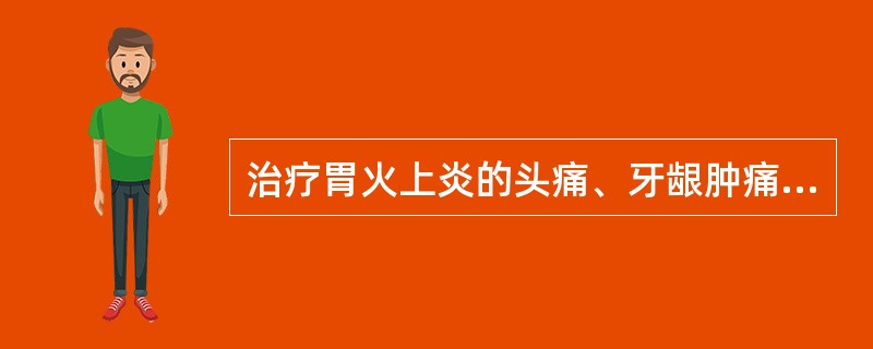 治疗胃火上炎的头痛、牙龈肿痛，应选用的药组是（）。