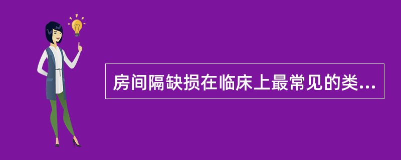房间隔缺损在临床上最常见的类型是（）