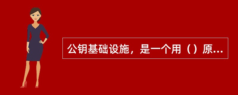 公钥基础设施，是一个用（）原理和技术来实现并提供安全服务的、具有（）的安全基础设