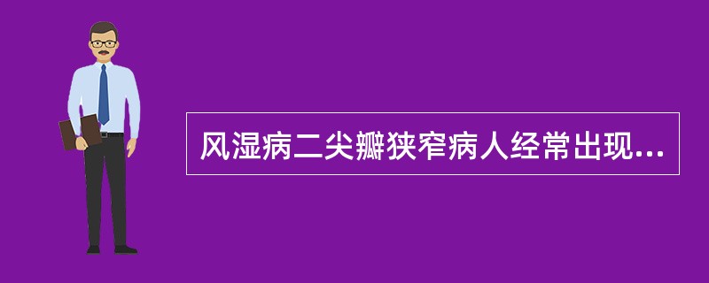 风湿病二尖瓣狭窄病人经常出现呼吸困难、咳嗽和咯血等症状，随病程延长，上述症状减轻