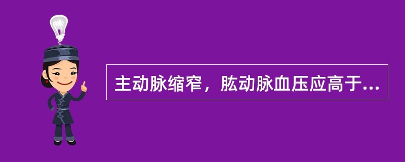 主动脉缩窄，肱动脉血压应高于腘动脉（）