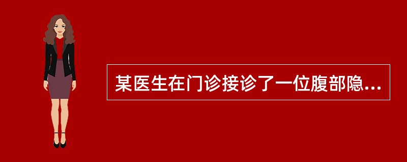 某医生在门诊接诊了一位腹部隐痛多年的病人，他给病人做了多种检查，包括心电图、腹部