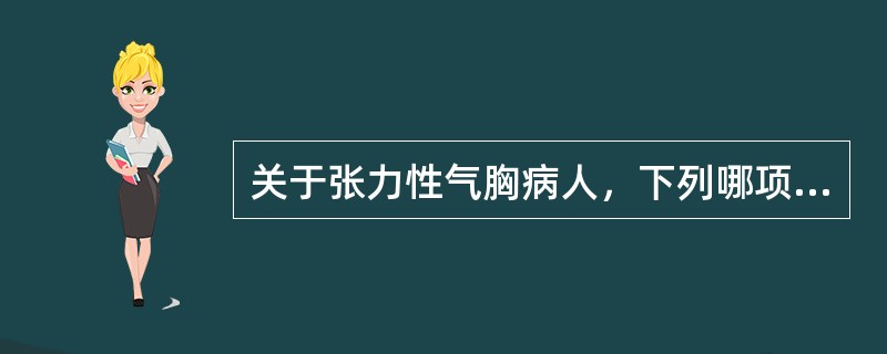 关于张力性气胸病人，下列哪项不正确?()