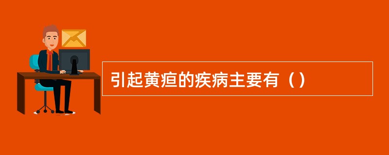 引起黄疸的疾病主要有（）