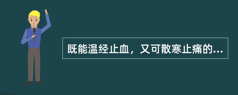 既能温经止血，又可散寒止痛的药物是（）