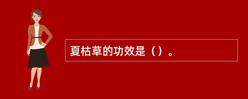 夏枯草的功效是（）。